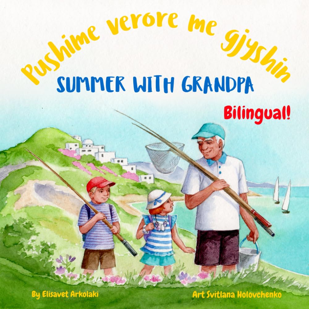 Summer with Grandpa - Pushime verore me gjyshin: An Albanian English bilingual children's book (Albanian Bilingual Books - Fostering Creativity in Kids)