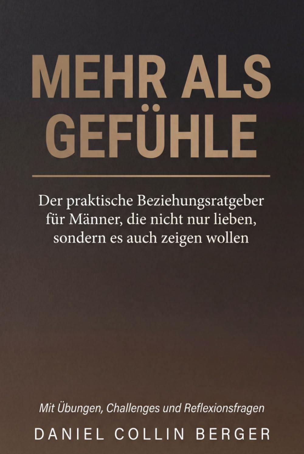Mehr als Gefühle: Der praktische Beziehungsratgeber für Männer, die nicht nur lieben, sondern es auch zeigen wollen - Mit Übungen, Challenges und Reflexionsfragen