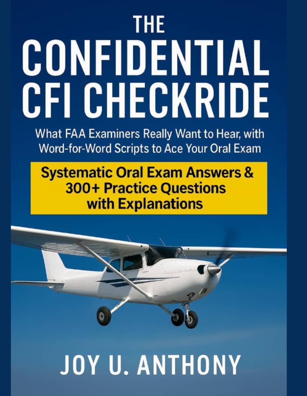 The Confidential Cfi Checkride: What FAA Examiners Really Wants to Hear, With Word-For-Word Scripts to Ace Your Oral Exam