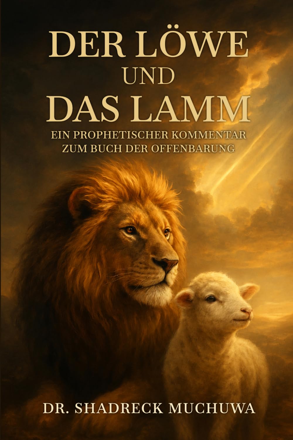 Der Löwe und das Lamm: Ein prophetischer Kommentar zum Buch der Offenbarung