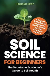 Soil Science for Beginners: Vegetable Gardener’s Guide to Soil Health - 9 Steps for No-Till, Raised Bed & Container Gardens