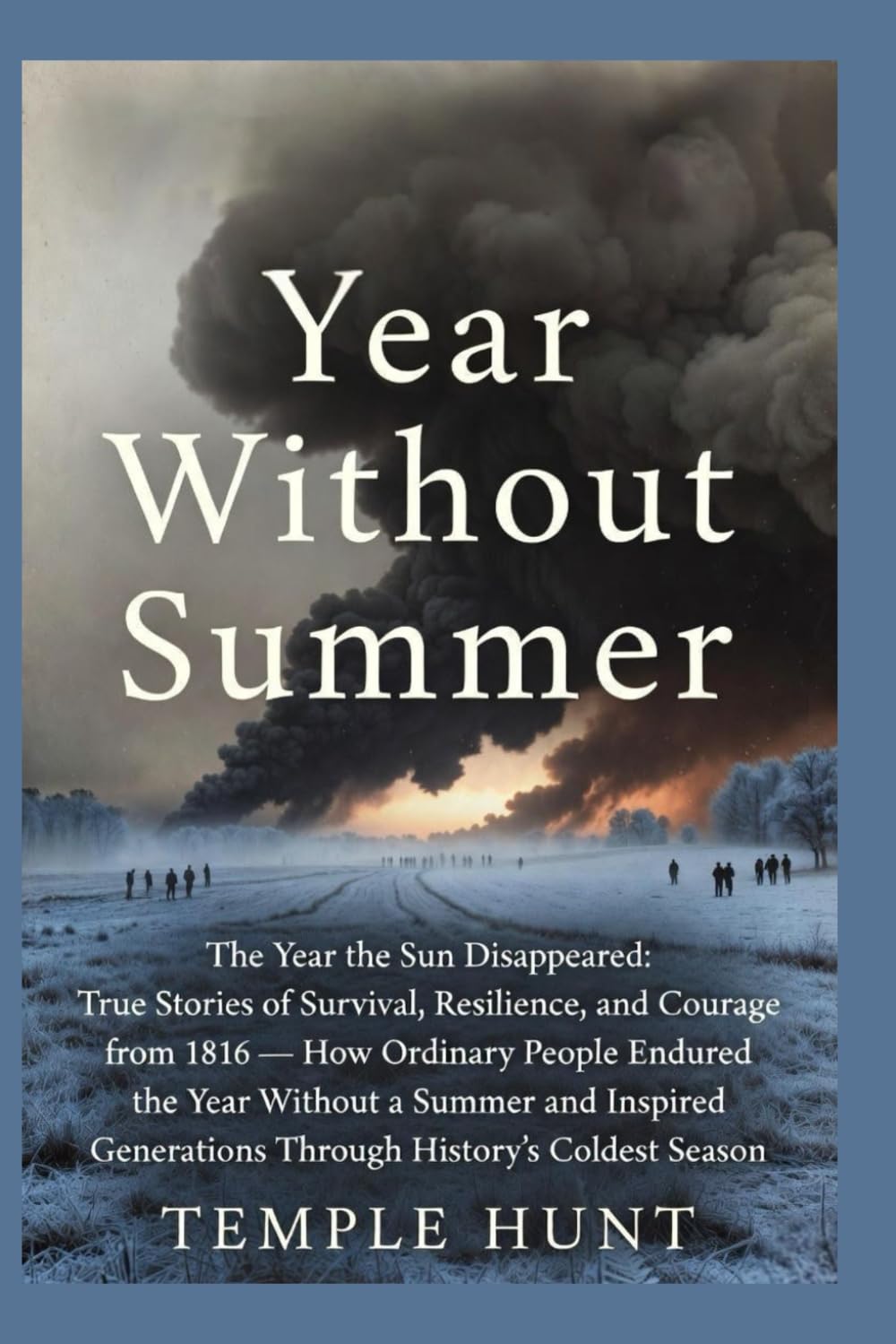 Year without summer: The Year the Sun Disappeared: True Stories of Survival, Resilience, and Courage from 1816 — How Ordinary People Endured the Year Without a Summer and Inspired Generations Through