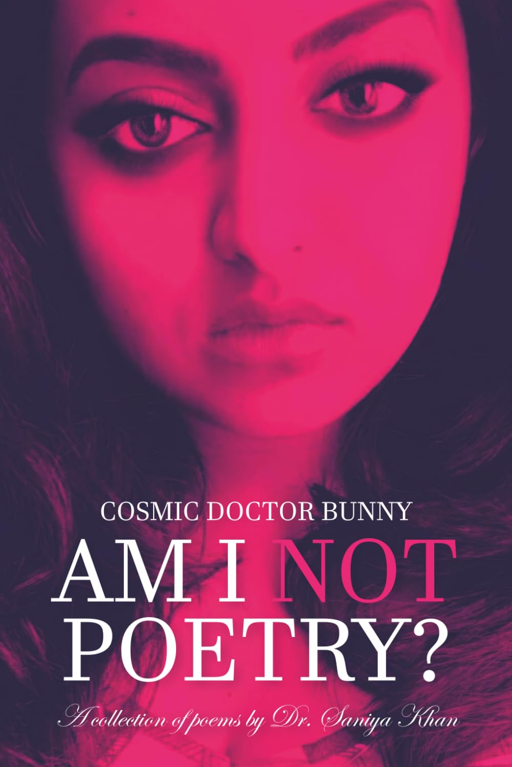 COSMIC DOCTOR BUNNY: AM I NOT POETRY?: A collection of poems by Dr. Saniya Khan