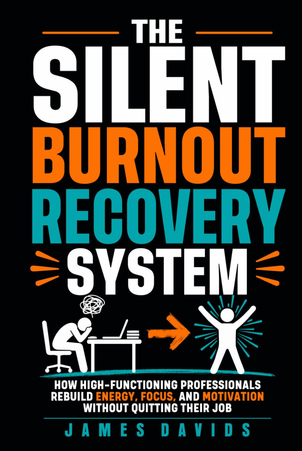 The Silent Burnout Recovery System: How High-Functioning Professionals Rebuild Energy, Focus, and Motivation Without Quitting Their Job