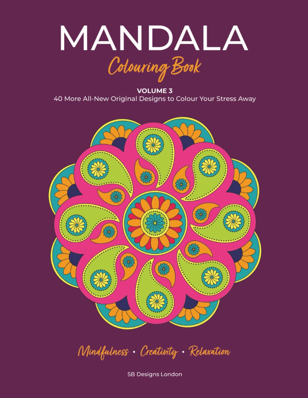 Mandala Colouring Book, Volume 3: 40 More All-New Original Designs to Colour Your Stress Away