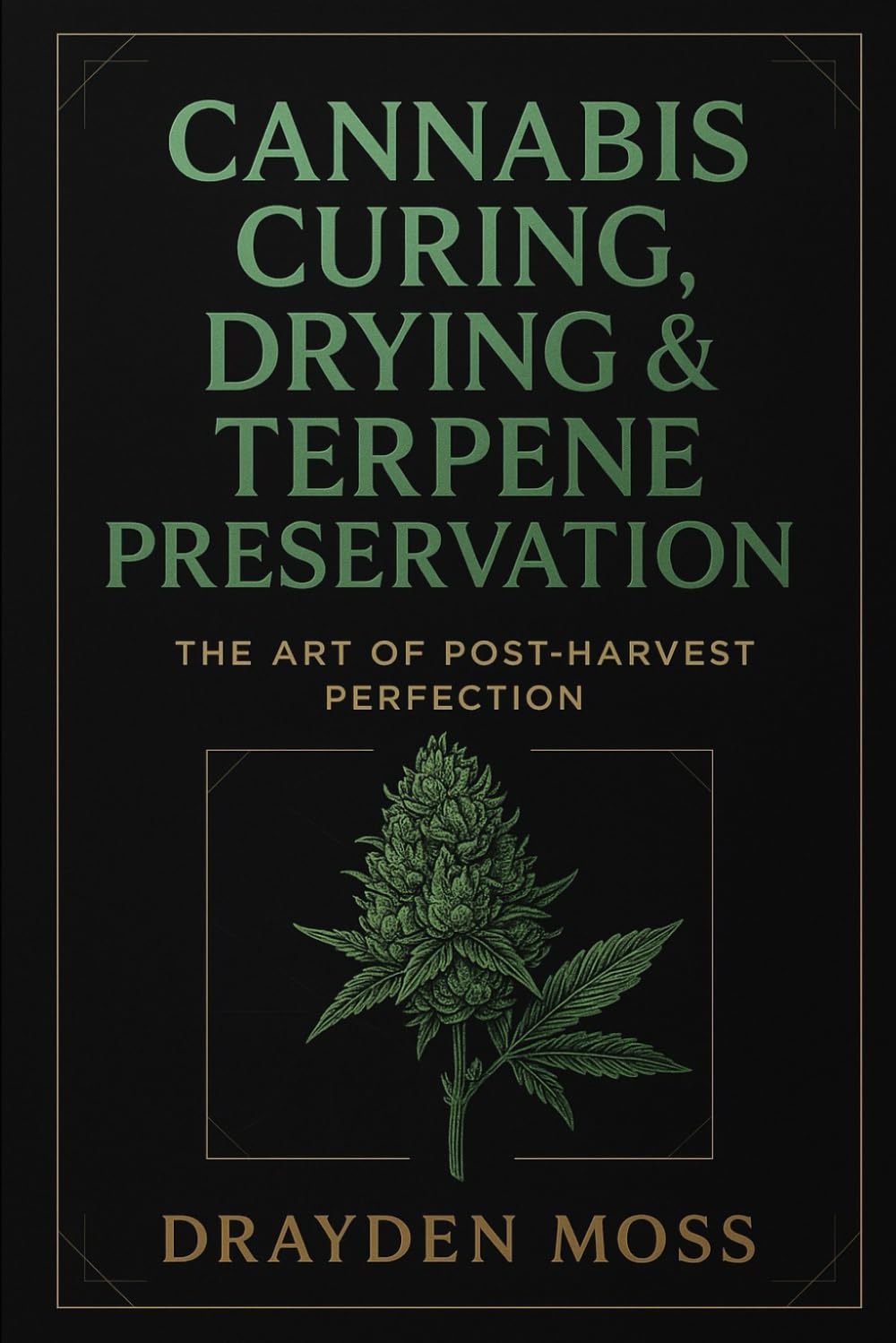 Cannabis Curing, Drying & Terpene Preservation: The Art of Post-Harvest Perfection: Master the post-harvest process. Unlock the true soul of your ... Cannabis Cultivation for the New Era)