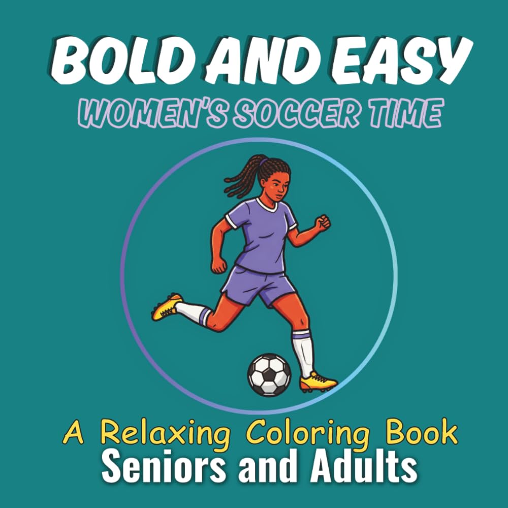 BOLD AND EASY WOMEN'S SOCCER TIME: A Relaxing Coloring Book for Seniors and Adults