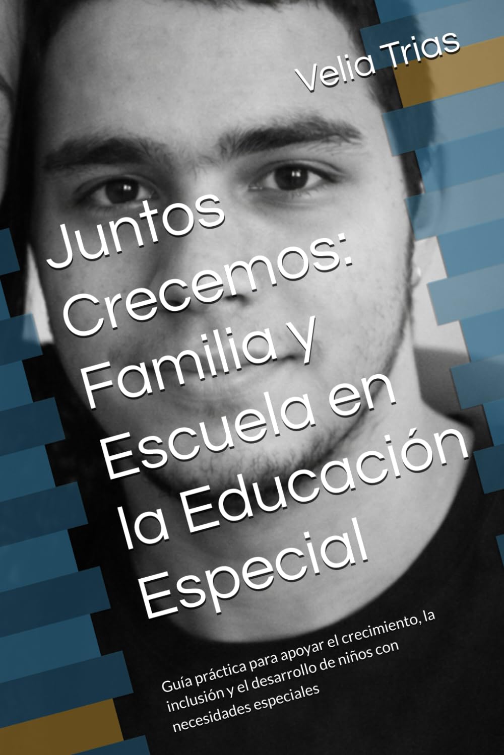 Juntos Crecemos: Familia y Escuela en la Educación Especial: Guía práctica para apoyar el crecimiento, la inclusión y el desarrollo de niños con necesidades especiales