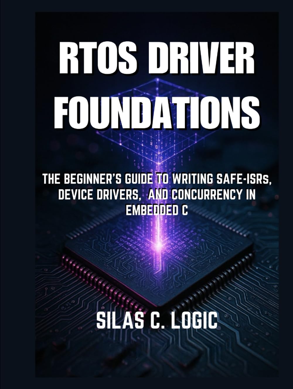 RTOS Driver Foundations: The Beginner’s Guide to Writing Safe ISRs, Device Drivers, and Concurrency in Embedded C (THE REAL-TIME SYSTEMS STACK)