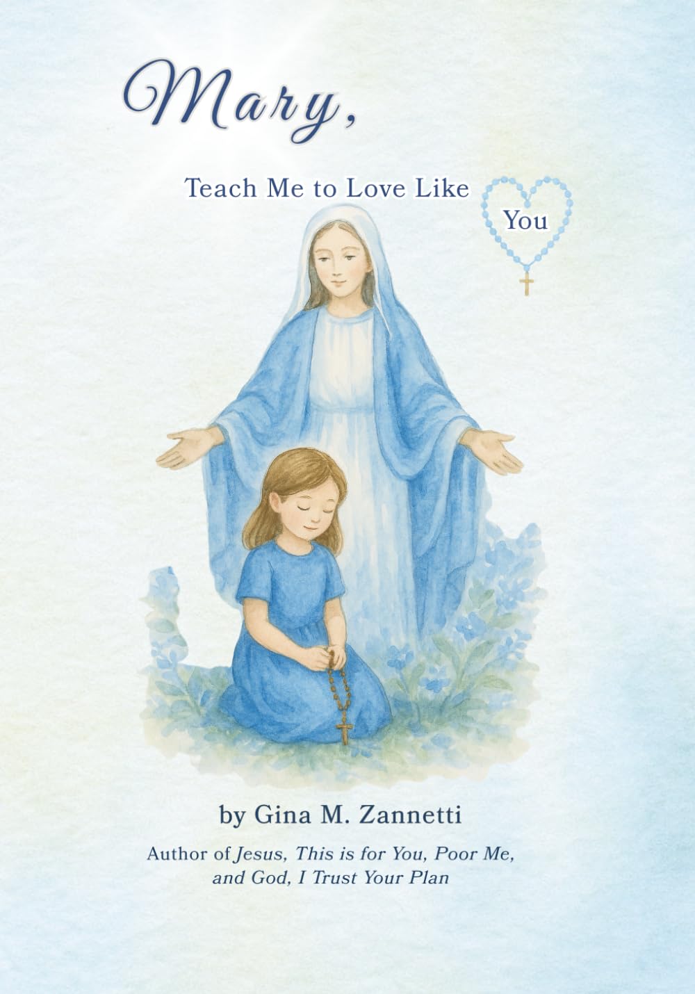 Mary, Teach Me to Love Like You: A Child’s Journey of Prayer, the Rosary, and Mary’s Loving Care (Little Hearts for Jesus)