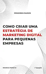 Como criar uma estratégia de marketing digital para pequenas empresas: O guia completo para pequenas empresas que querem crescer online