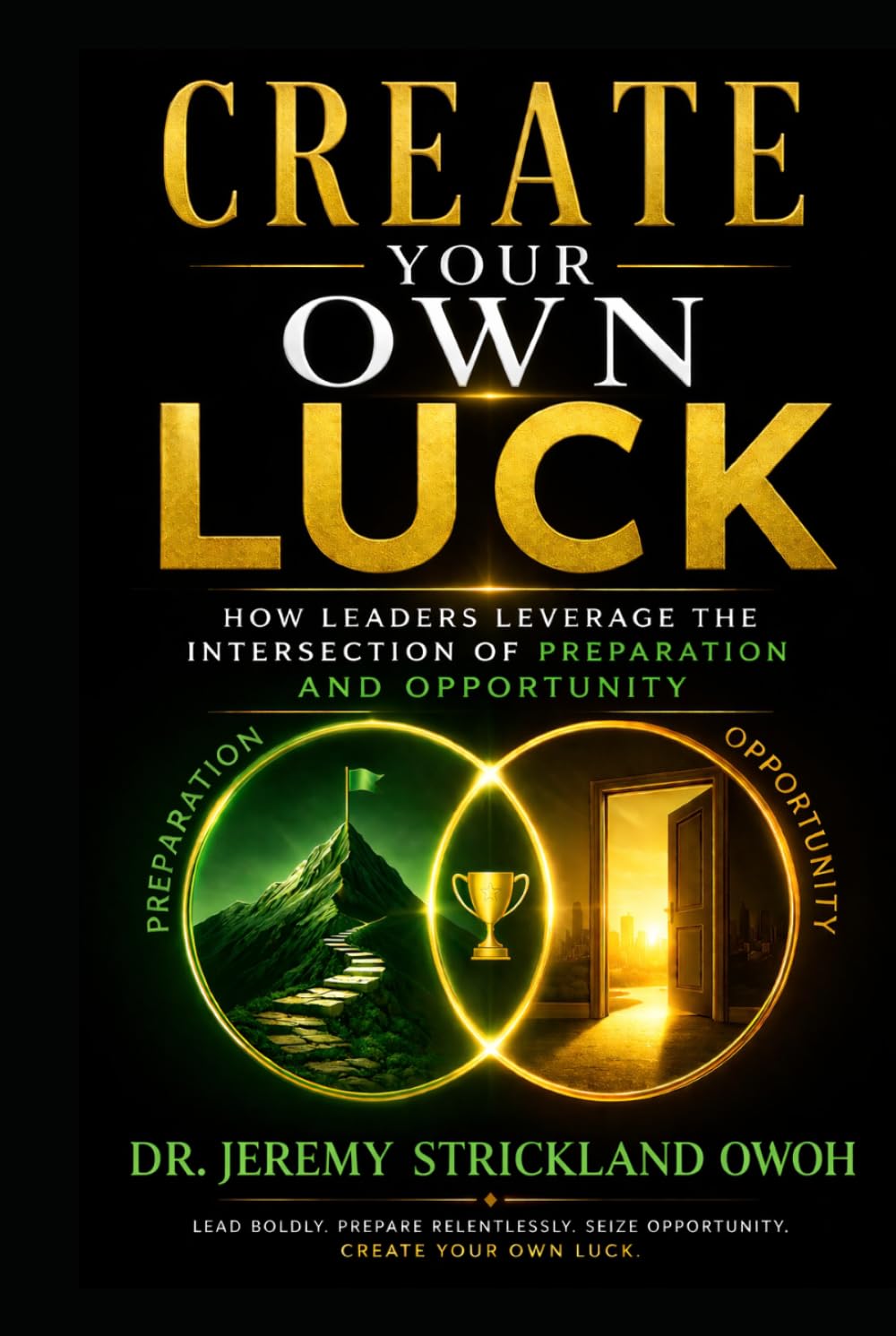 Create Your Own Luck: How Leaders leverage the Intersection of Preparation and Opportunity (Create Your Own Luck: The Playbook)