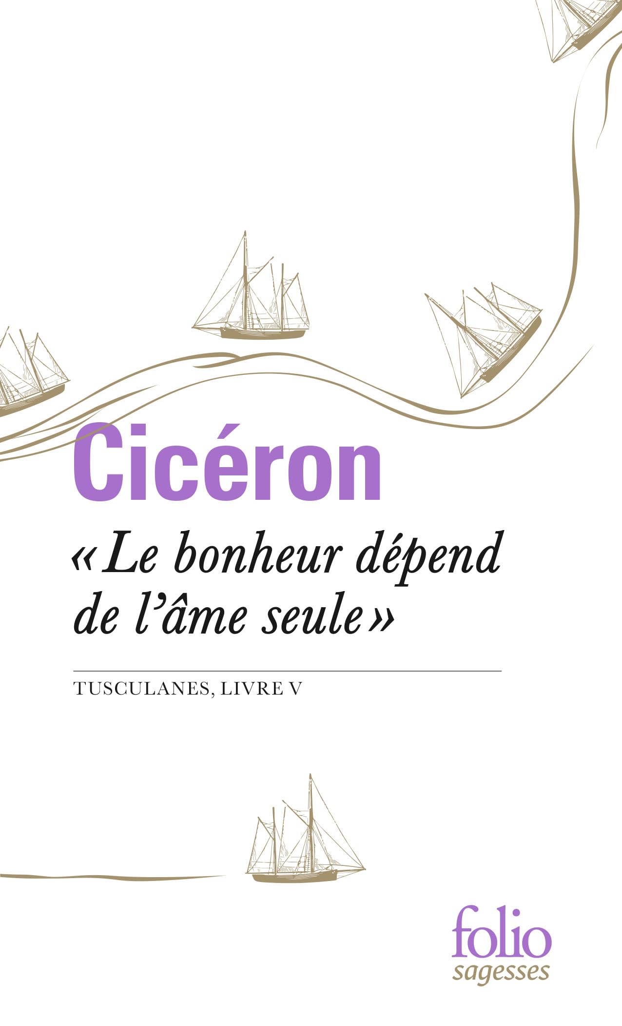 «Le bonheur dépend de l'âme seule»: Tusculanes, livre V (Folio Sagesses)