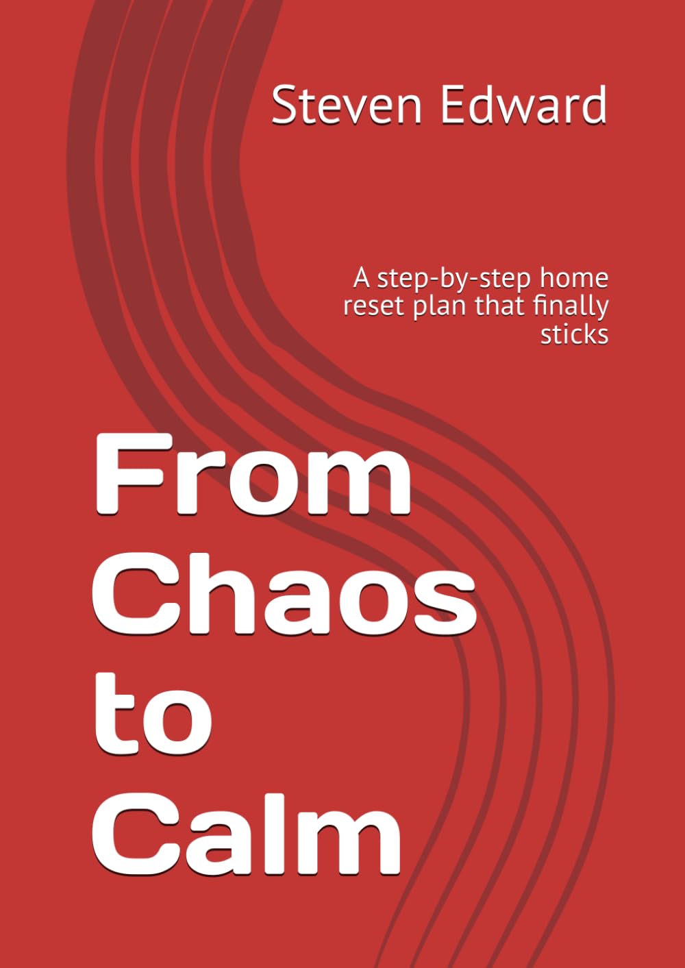 From Chaos to Calm: A step-by-step home reset plan that finally sticks (Decluttering Collection)