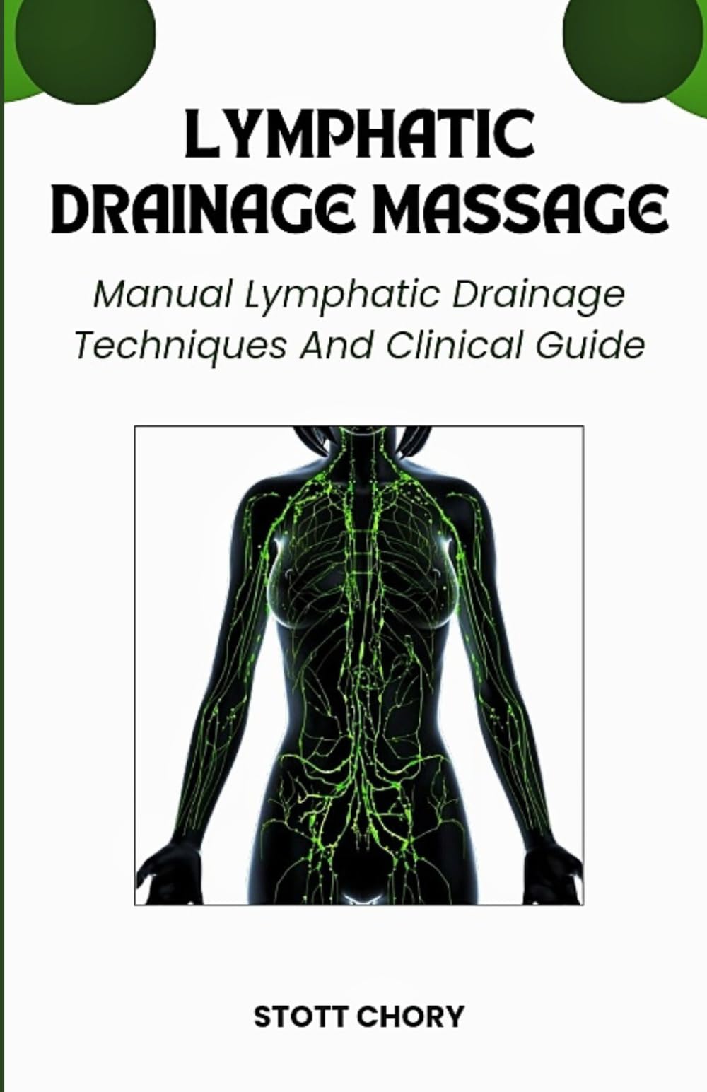 LYMPHATIC DRAINAGE MASSAGE: Manual Lymphatic Drainage Techniques And Clinical Guide