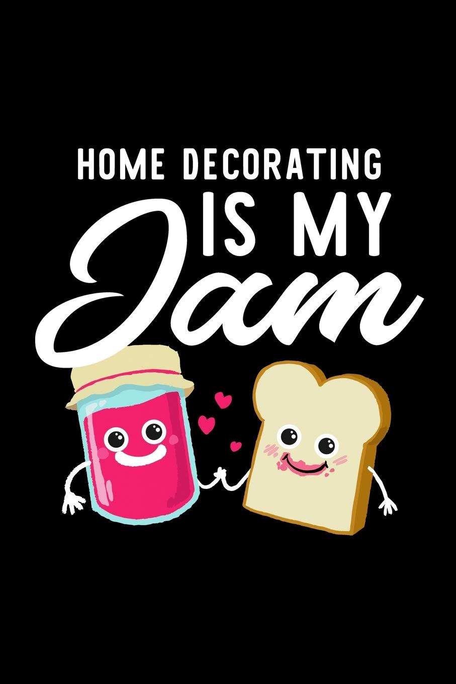 Home Decorating Is My Jam: Funny Notebook for Home Decorating Fan | Great Christmas & Birthday Gift Idea for Home Decorating Fan | Home Decorating Journal | 100 pages 6x9 inches