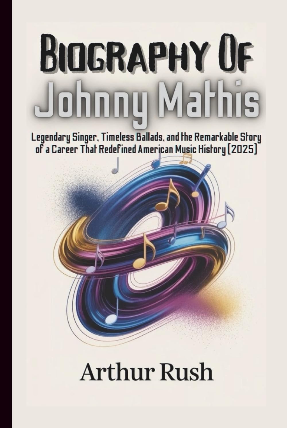 BIOGRAPHY OF JOHNNY MATHIS: Legendary Singer, Timeless Ballads, and the Remarkable Story of a Career That Redefined American Music History (2025)