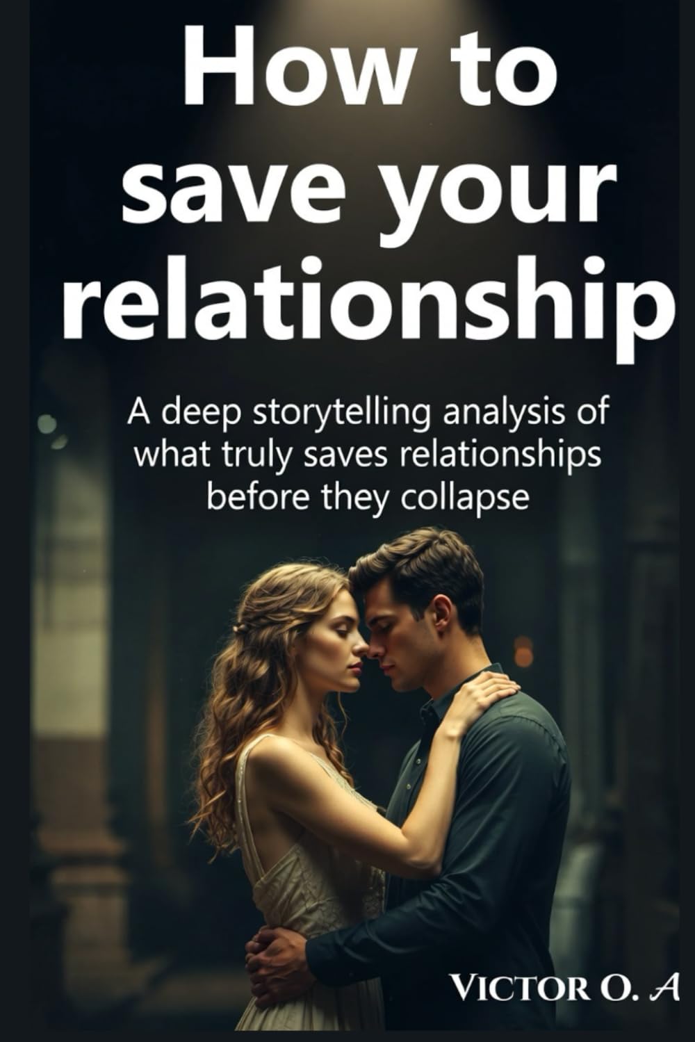 How to Save Your Relationship: A Deep Storytelling Analysis Of what Truly Saves Relationships Before They Collapse