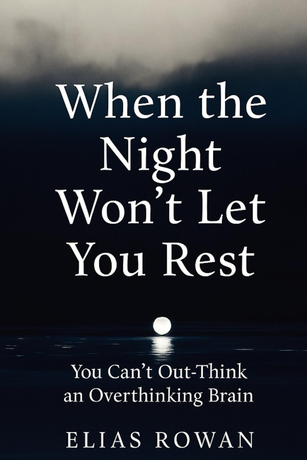 When the Night Won’t Let You Rest: You Can’t Out-Think an Overthinking Brain
