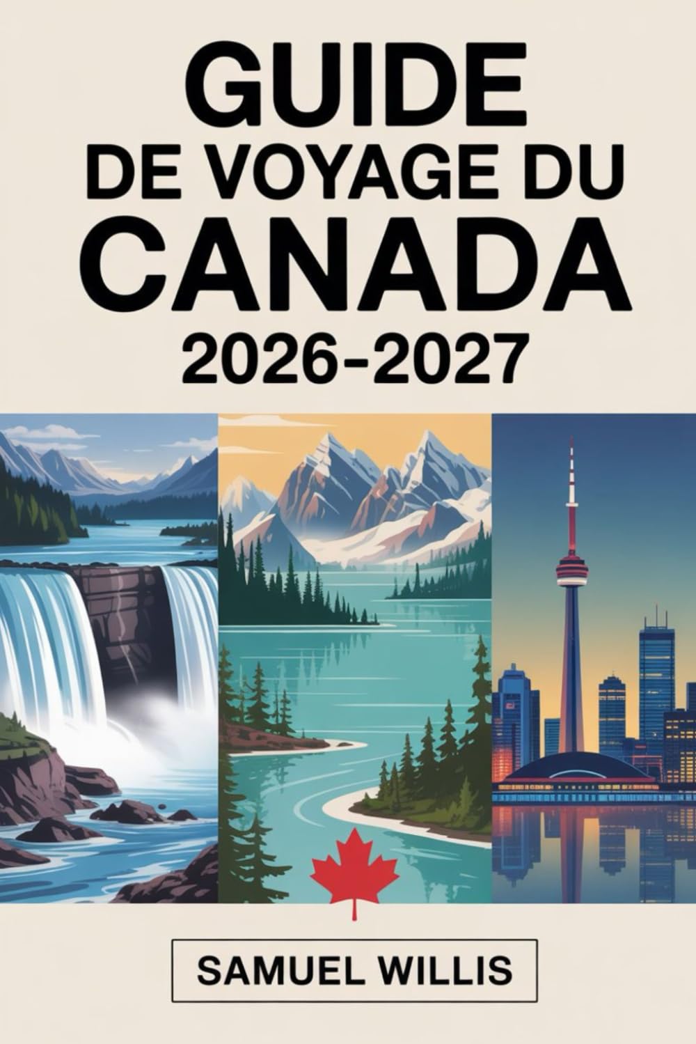 GUIDE DE VOYAGE DU CANADA 2026-2027: Un guide complet pour visiteurs pour la première fois de Toronto, Vancouver, Montréal, Québec, les chutes du ... l'île de Vancouver, les Rocheuses canadie