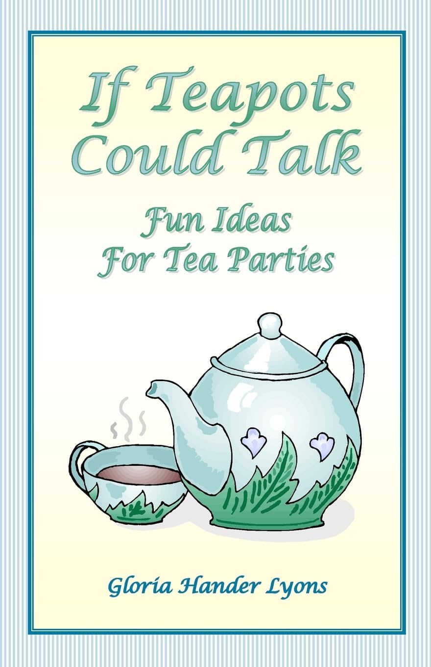 If Teapots Could Talk: Fun Ideas For Tea Parties