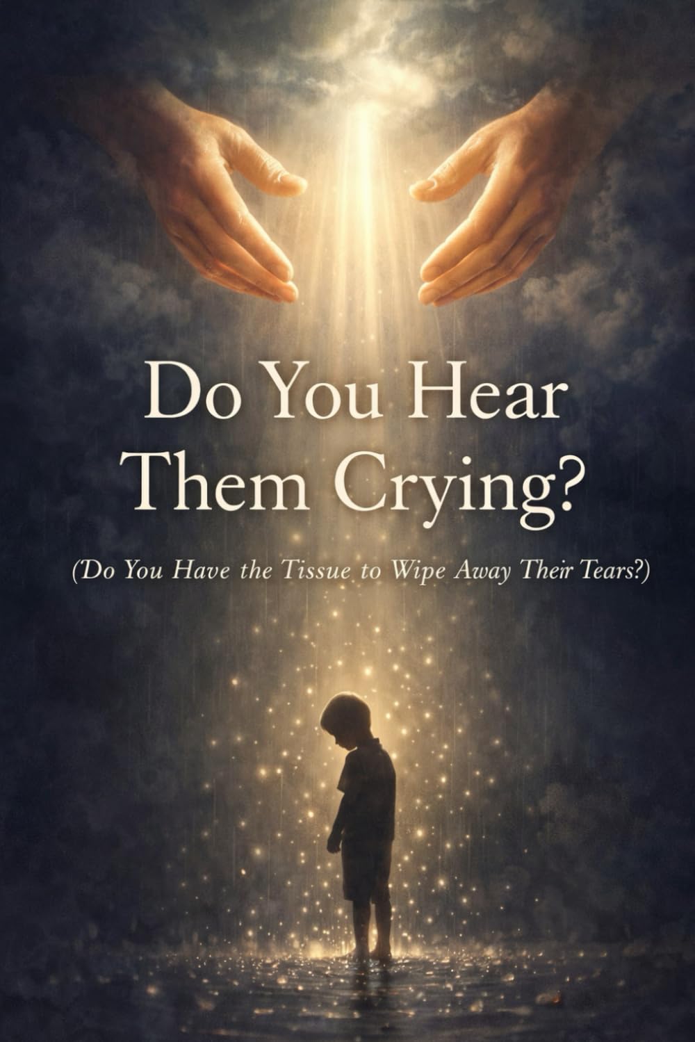 DO YOU HEAR THEM CRYING?: “Do You Have the Tissue to Wipe Away Their Tears?”