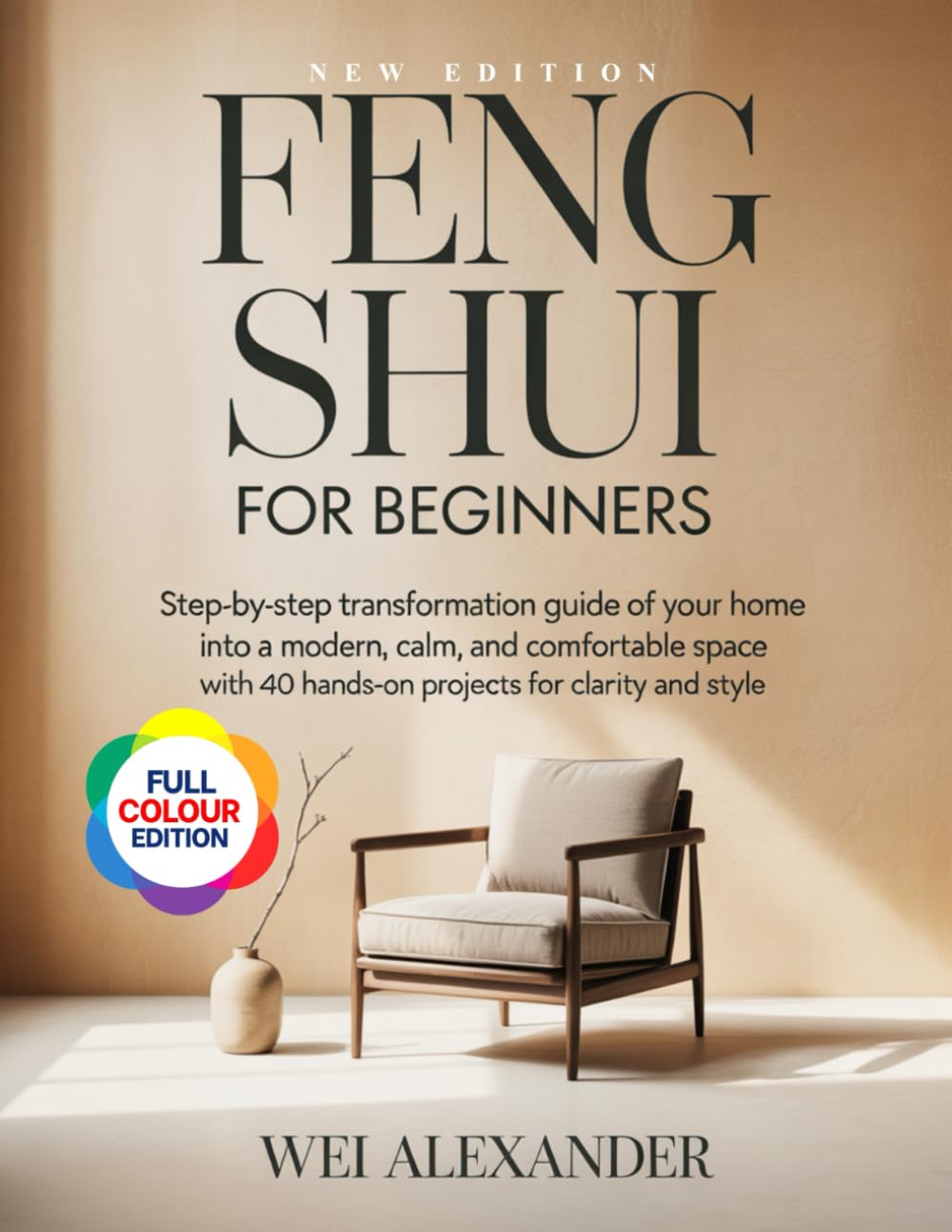 FENG SHUI FOR BEGINNERS: Step- by Step Transformation Guide of Your Home into a Modern, Calm, and Comfortable Space with 40 Hands-On Projects for Clarity and Style.
