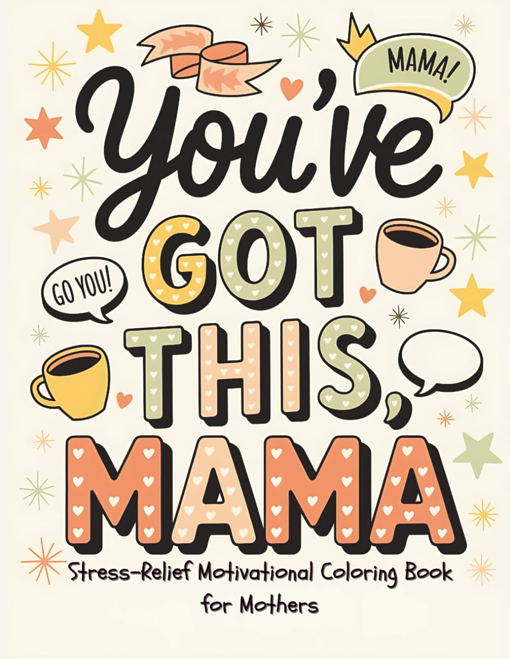 You’ve Got This, Mama: Stress-Relief Motivational Coloring Book for Mothers – Calming Illustrations & Uplifting Quotes to Center and Empower Through Every Season of Motherhood