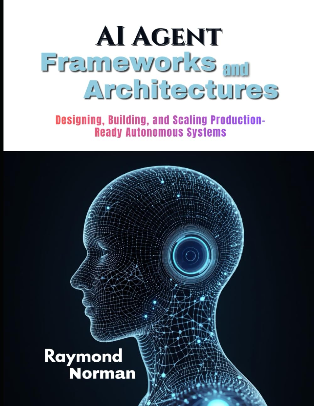 AI Agent Frameworks and Architectures: Designing, Building, and Scaling Production-Ready Autonomous Systems
