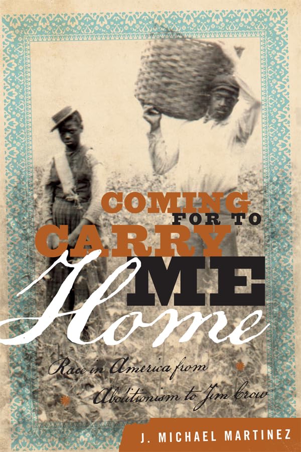 Coming for to Carry Me Home: Race in America from Abolitionism to Jim Crow (The American Crisis Series: Books on the Civil War Era)