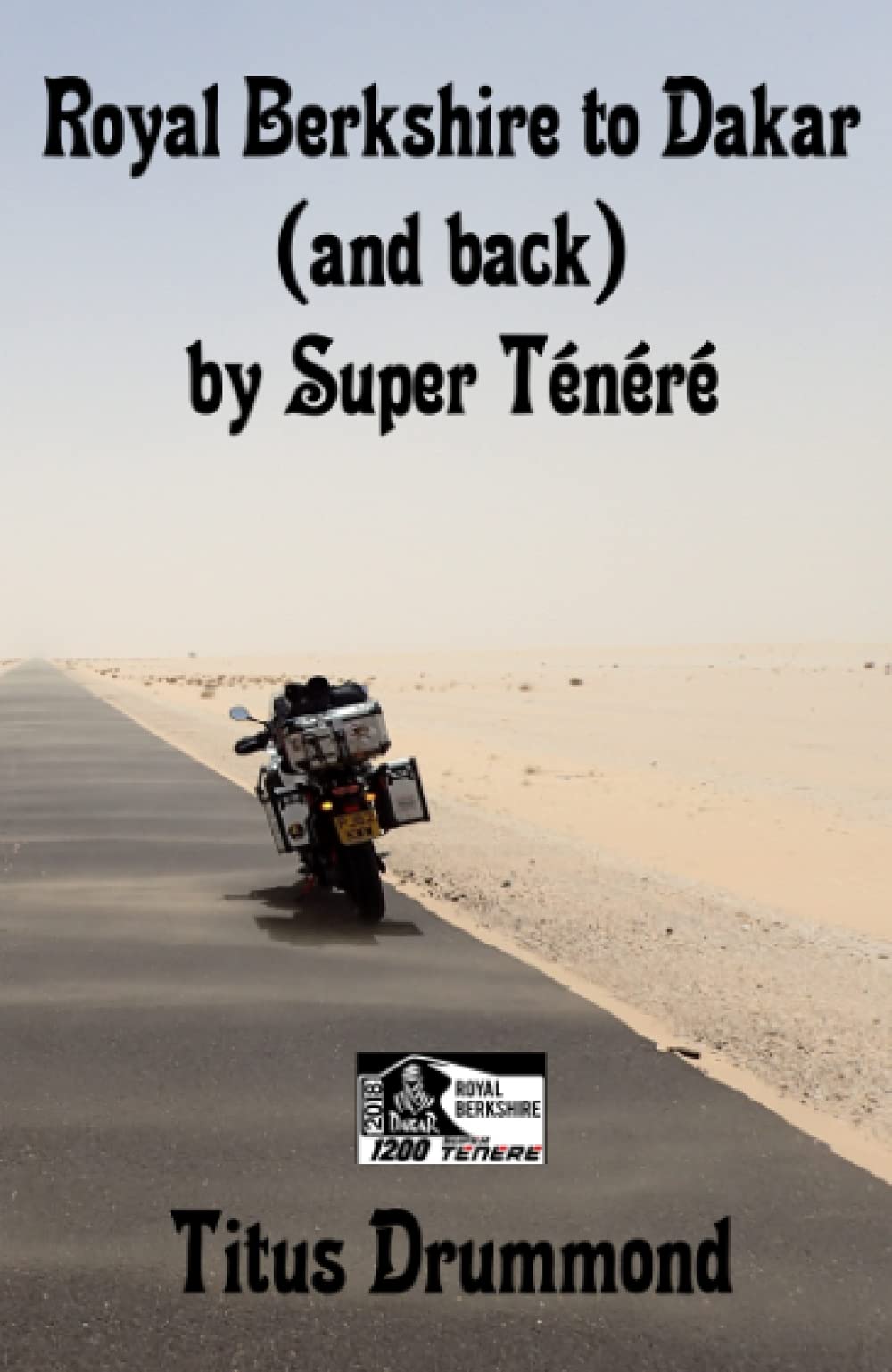Royal Berkshire to Dakar (and back) by Super Ténéré: 9,000 miles in 41 days (France, Spain, Morocco, Western Sahara, Mauritania, Senegal – and back)
