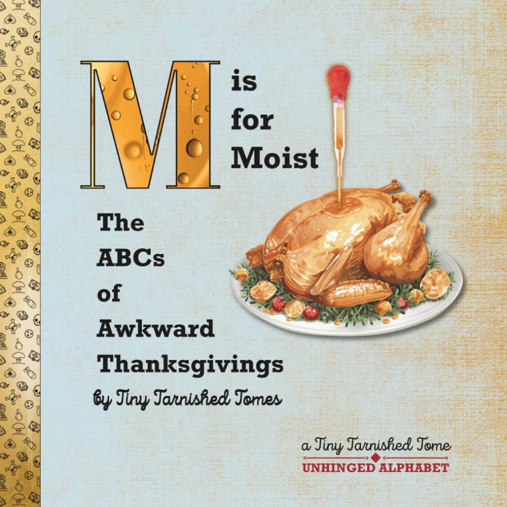 M is for Moist: The ABCs of Awkward Thanksgivings: Parody Alphabet Book for Adults | A Tiny Tarnished Tomes Publication (Unhinged Alphabet)