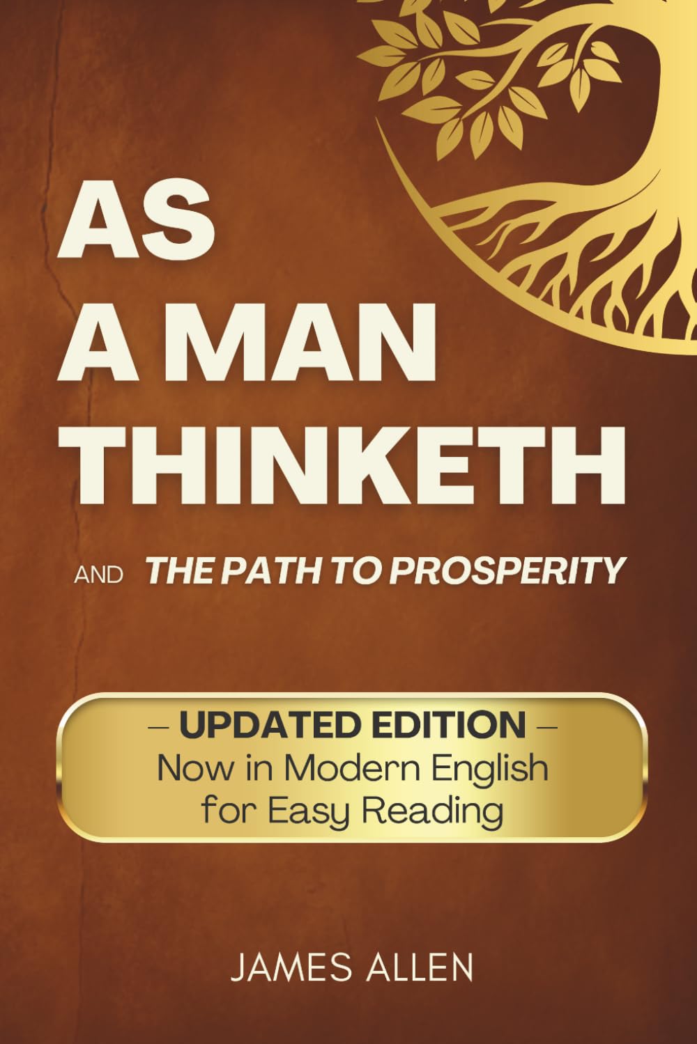 As a Man Thinketh: UPDATED EDITION — Now in Modern English for Easy Reading — and The Path to Prosperity (Annotated)