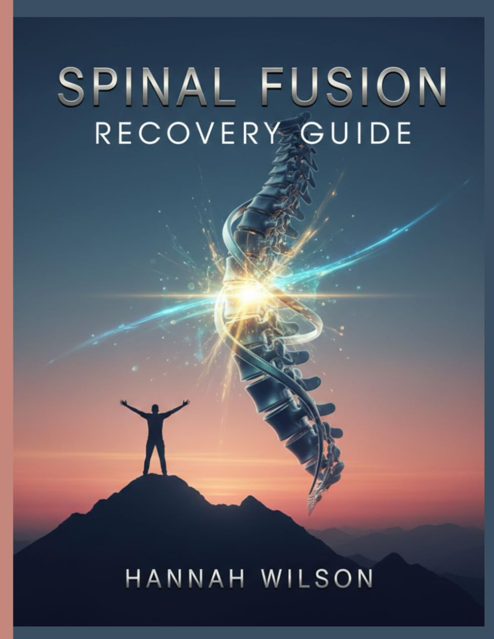 Spinal Fusion Recovery Guide: A Complete Roadmap to Healing Faster, Relieving Herniated Disc & Sciatica Pain, and Regaining Strength After Surgery