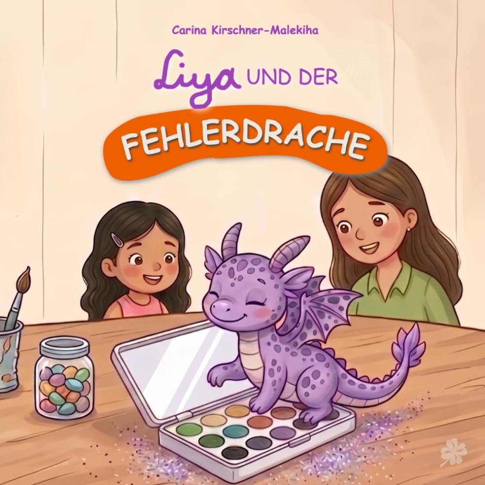 Liya und der Fehlerdrache: Warum Fehler kleine Helfer sind! Ein Kinderbuch über den Umgang mit Fehlern und Selbstvertrauen - Pädagogisch wertvolle ... (Mit Liya Gefühle und Werte entdecken)