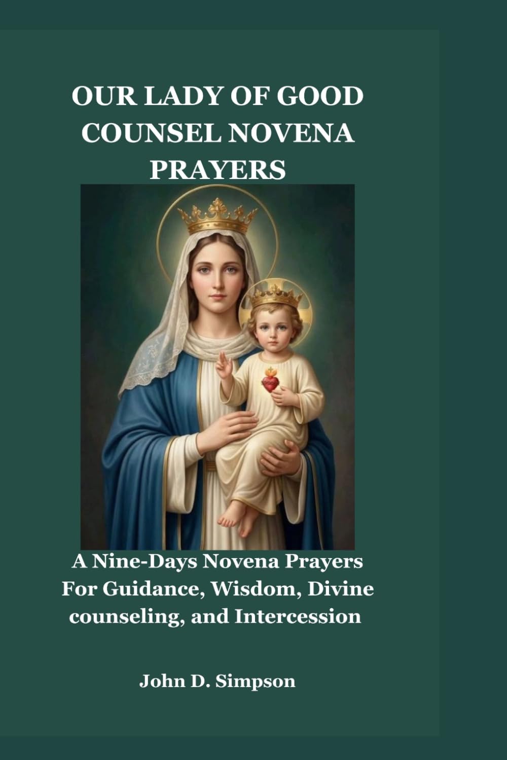 OUR LADY OF GOOD COUNSEL NOVENA PRAYERS: A Nine-Days Novena Prayers For Guidance, Wisdom, Divine counseling, and Intercession