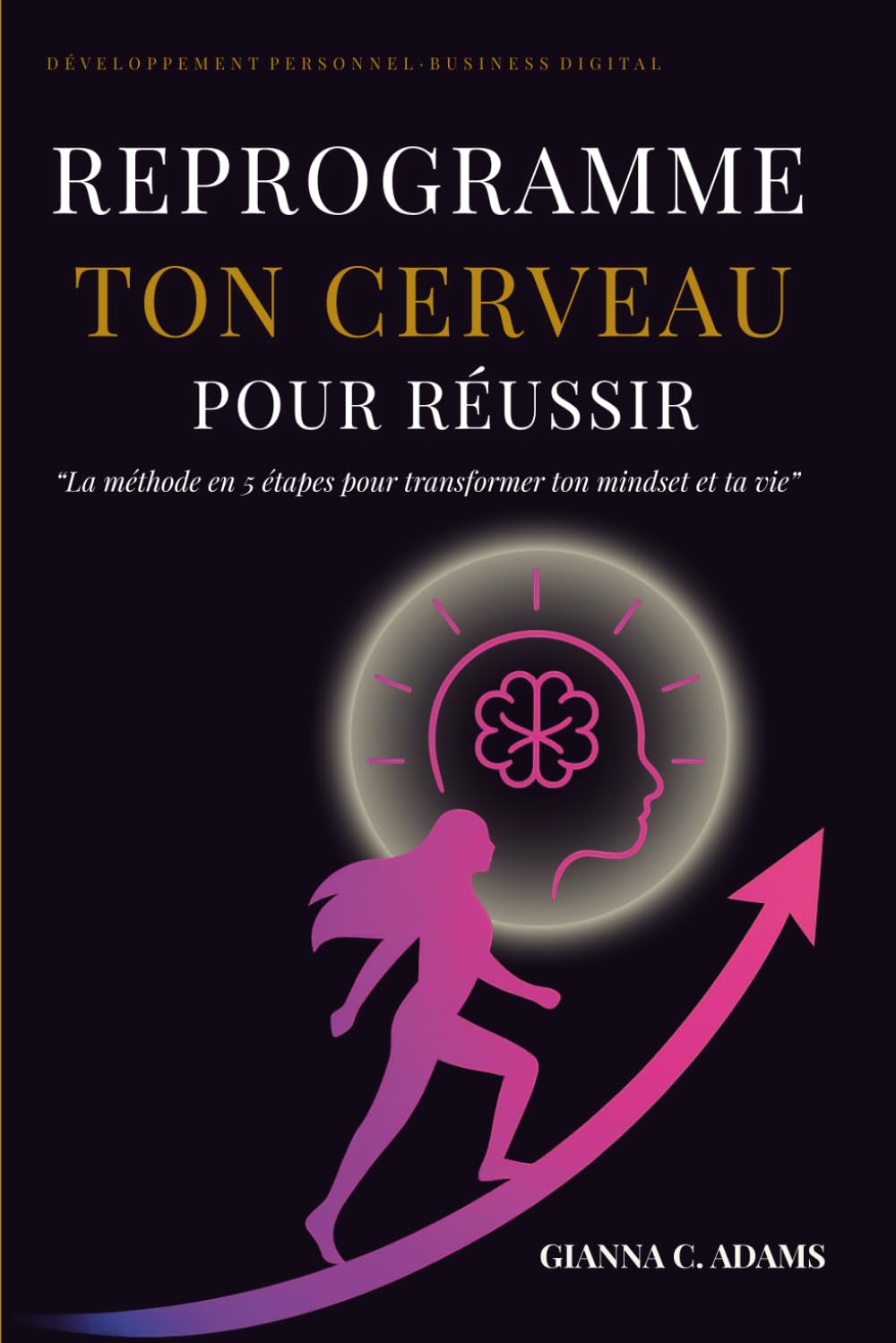 REPROGRAMME TON CERVEAU POUR RÉUSSIR: Mindset & Business Digital : crée ton indépendance financière, ton revenu en ligne et une liberté durable, même sans budget ni followers.