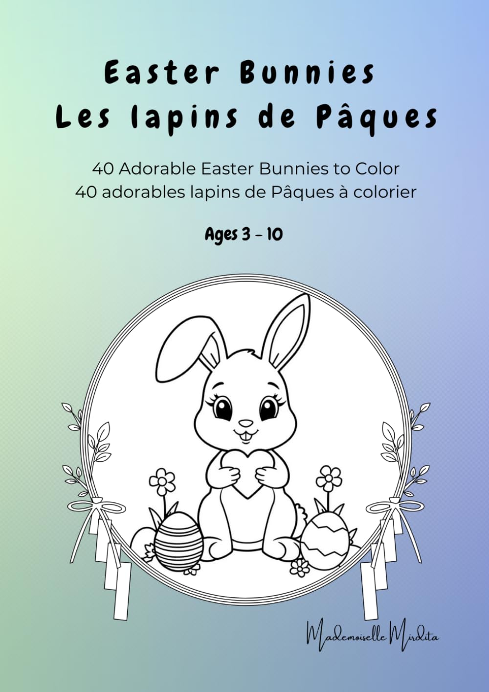 Easter Bunnies - Les lapins de Pâques: 40 Adorable Easter Bunnies to Color - 40 adorables lapins de Pâques à colorier (Mademoiselle Mirdita)