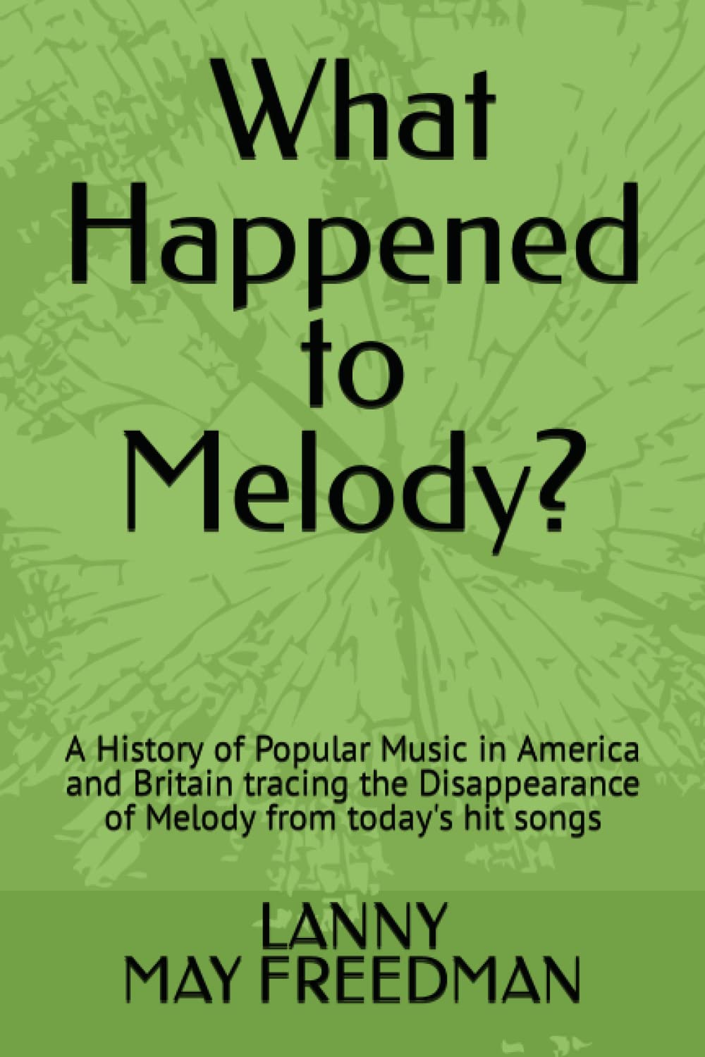 What Happened to Melody?: A History of Popular Music in America and Britain tracing the Disappearance of Melody from today's hit songs