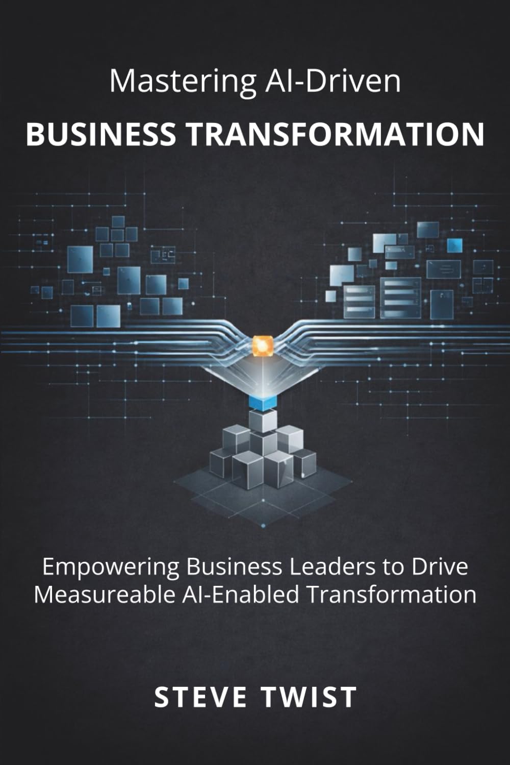 Mastering AI-Driven Business Transformation: Empowering Business Leaders to Drive Measurable AI-Enabled Transformation