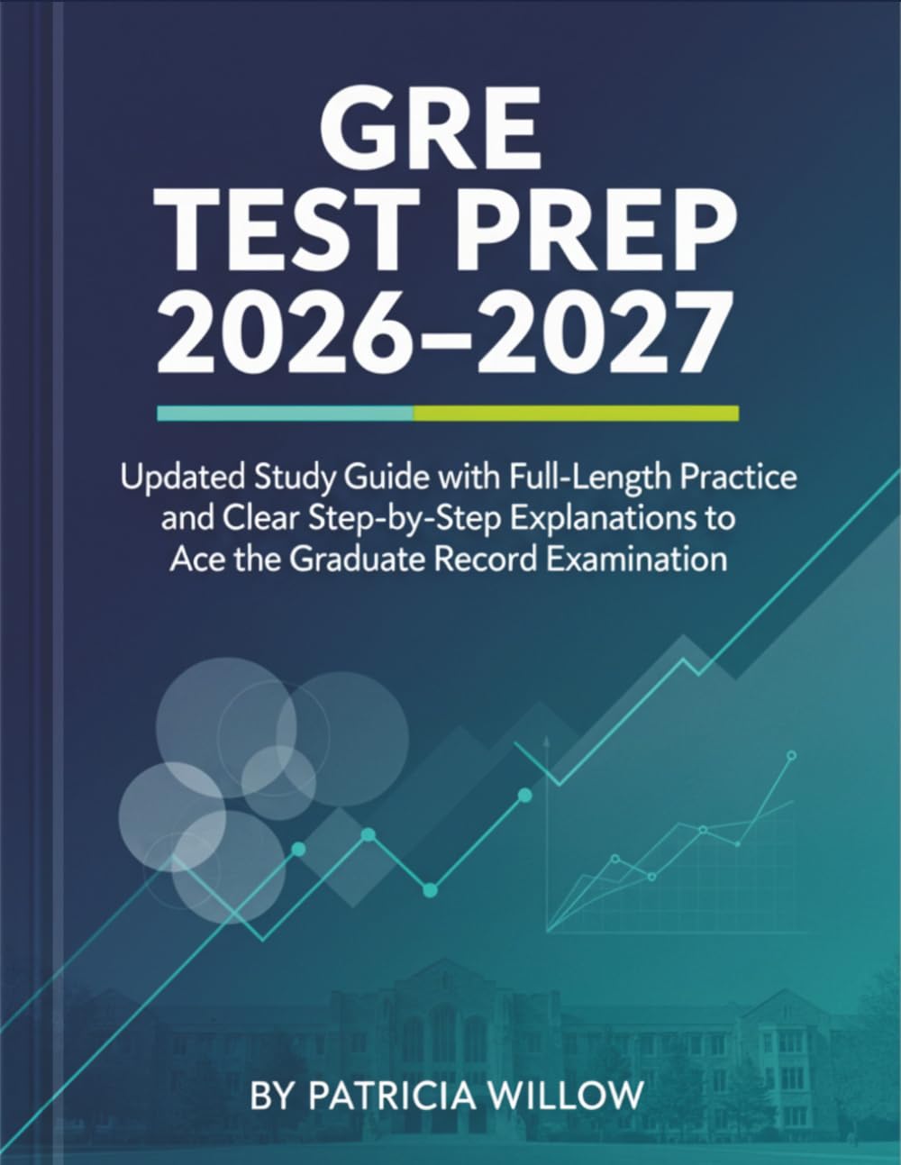 GRE TEST PREP 2026-2027: Updated Study Guide with Full-Length Practice and Clear Step-by-Step Explanations to Ace the Graduate Record Examination.