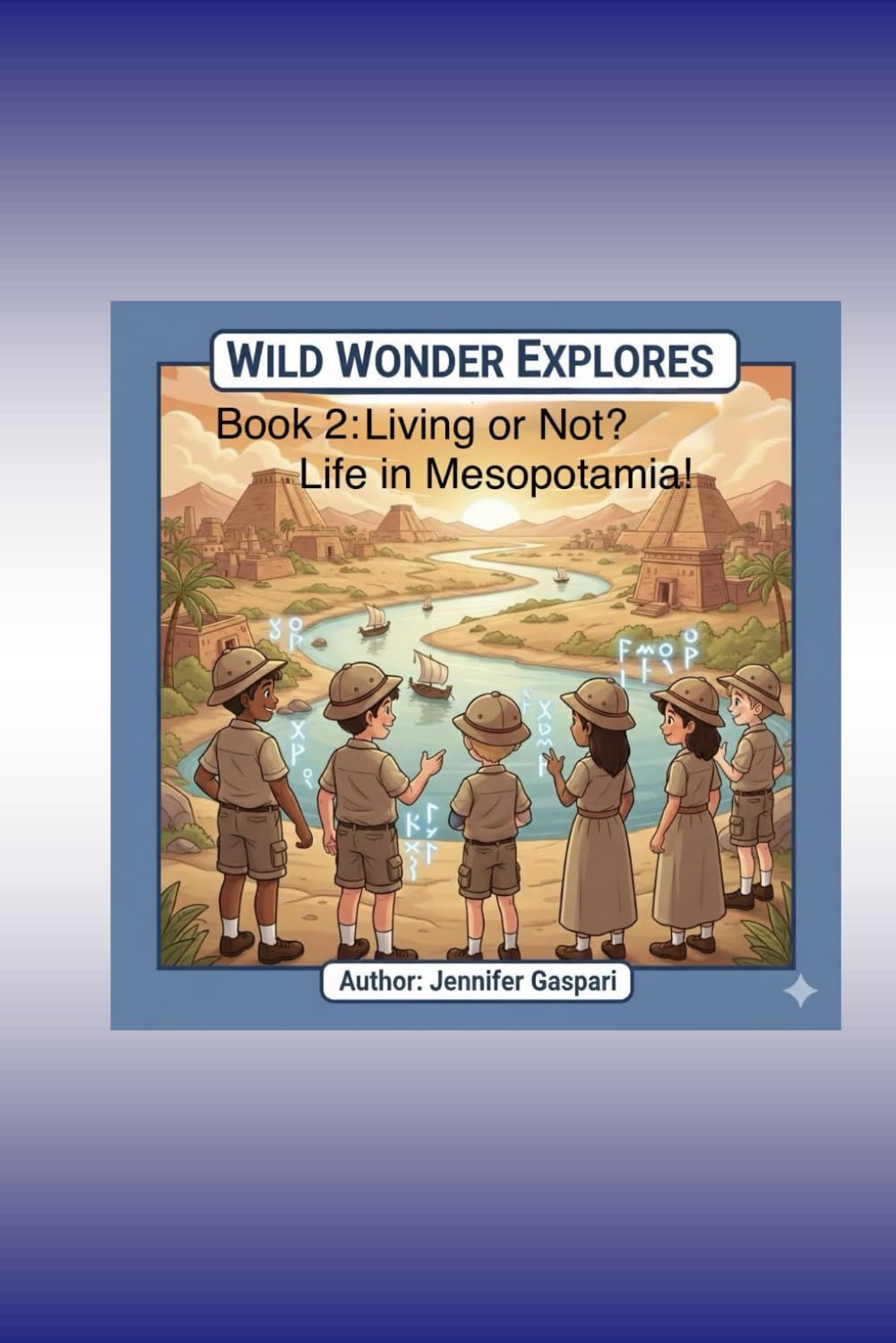 Wild Wonder Explorers: Living or Not, Life in Mesopotamia: A Time-Travel Science Adventure for Kids (Wild Wonder Explorers-Mesopotamia, Series 1)
