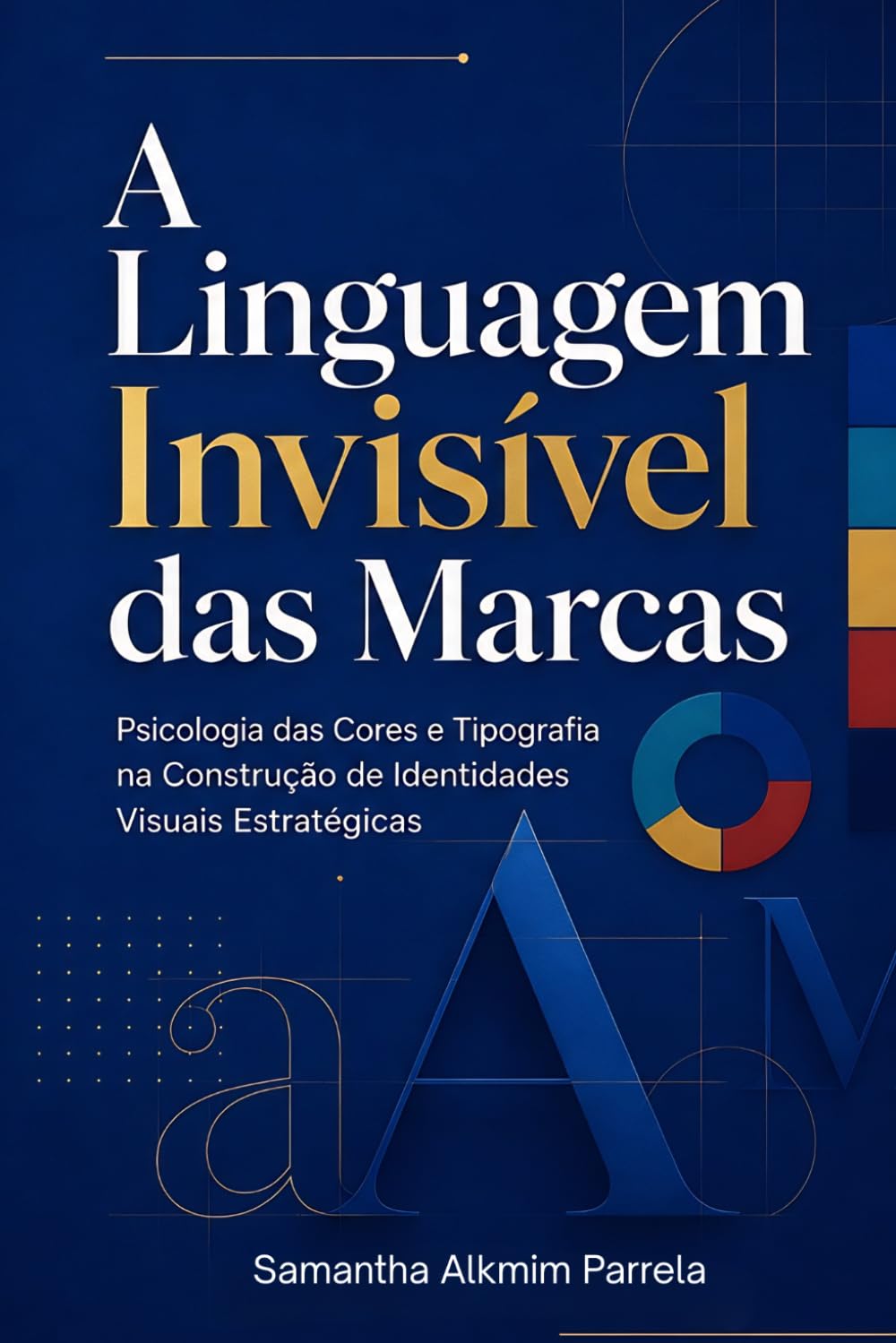 A Linguagem Invisível das Marcas: Psicologia das Cores e Tipografias na Construção de Identidade Visual (Coleção Marca e Instagram)