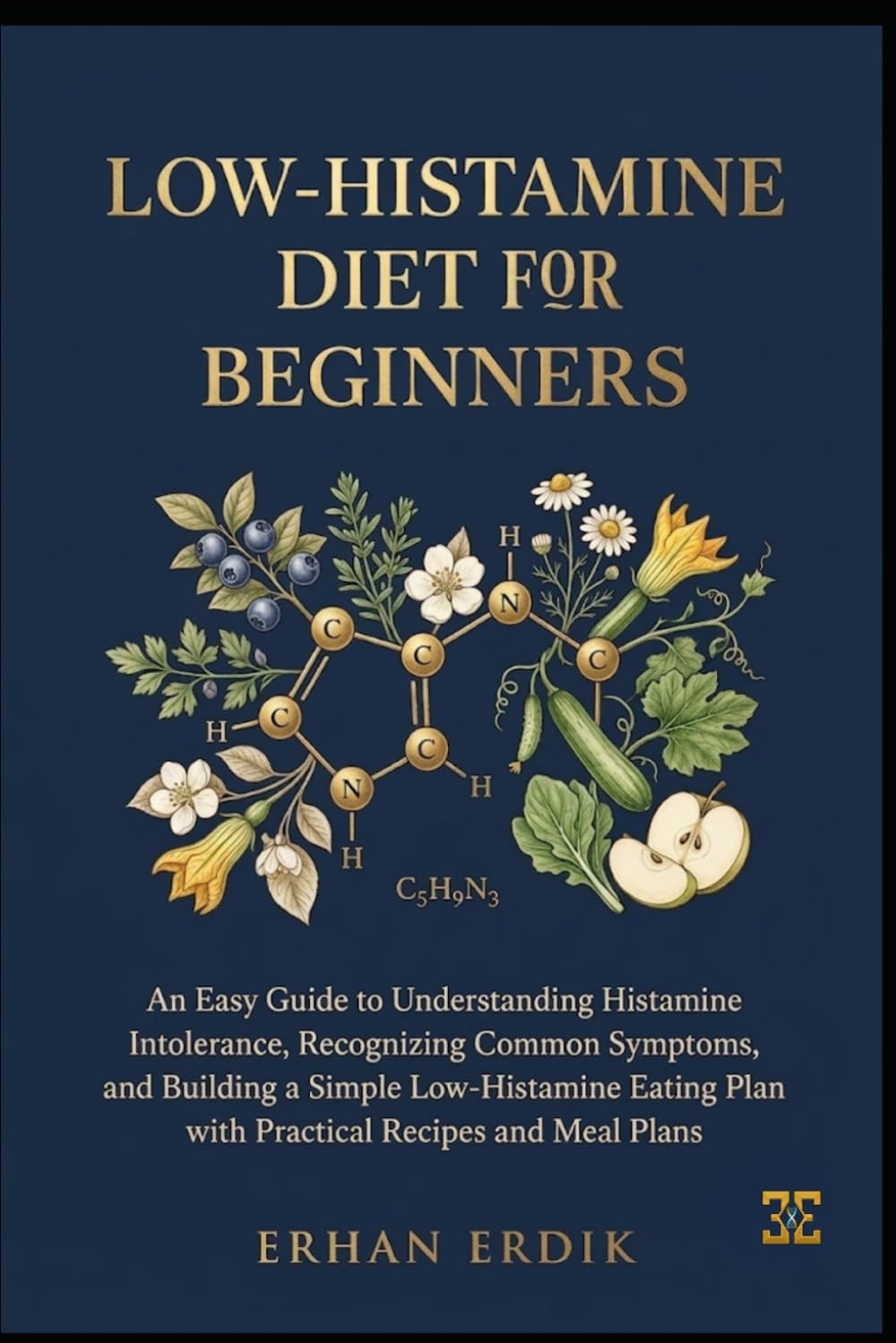 LOW-HISTAMINE DIET FOR BEGINNERS: An Easy Guide to Understanding Histamine Intolerance,Recognizing Common Symptoms, and Building a Simple Low-Histamine Eating Plan with Practical Recipes and Meal Pla