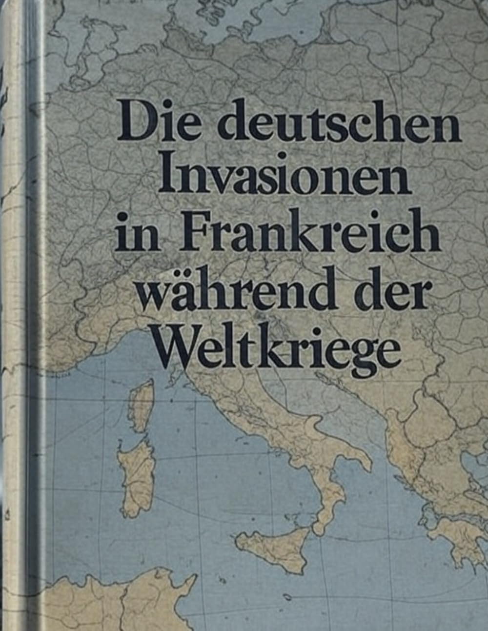 Die deutschen Invasionen in Frankreich während der Weltkriege: Die Geschichte der deutschen Feldzüge im Ersten und Zweiten Weltkrieg