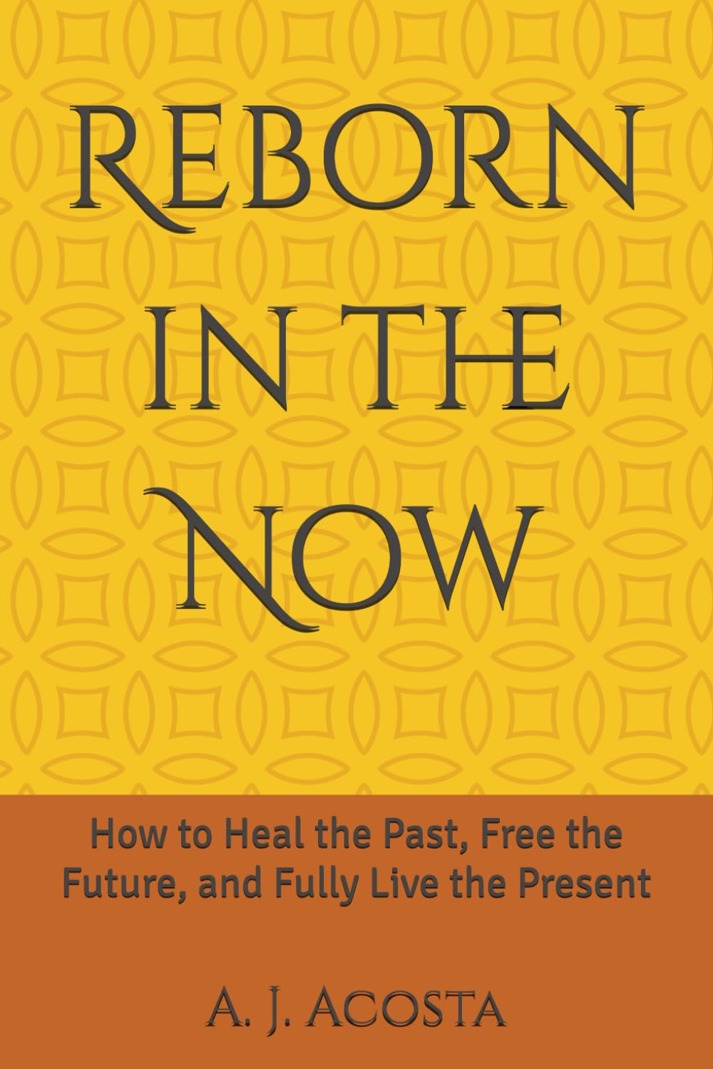 Reborn in the Now: How to Heal the Past, Free the Future, and Fully Live the Present