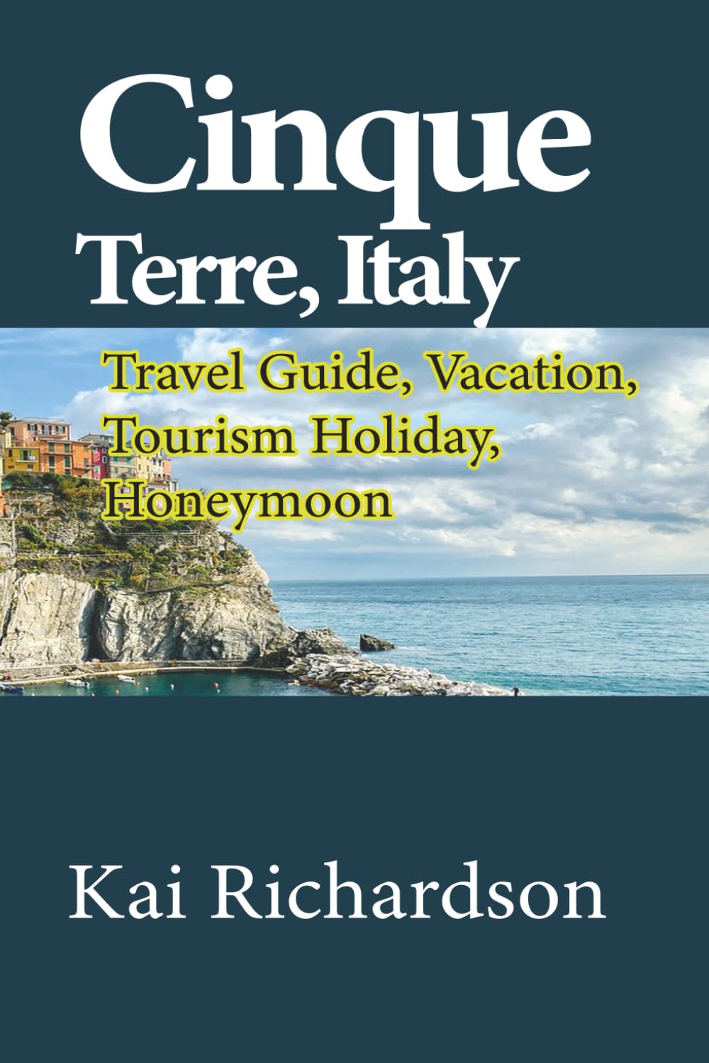 Cinque Terre, Italy: Travel Guide, Vacation, Tourism Holiday, Honeymoon Paperback – 3 Feb. 2020