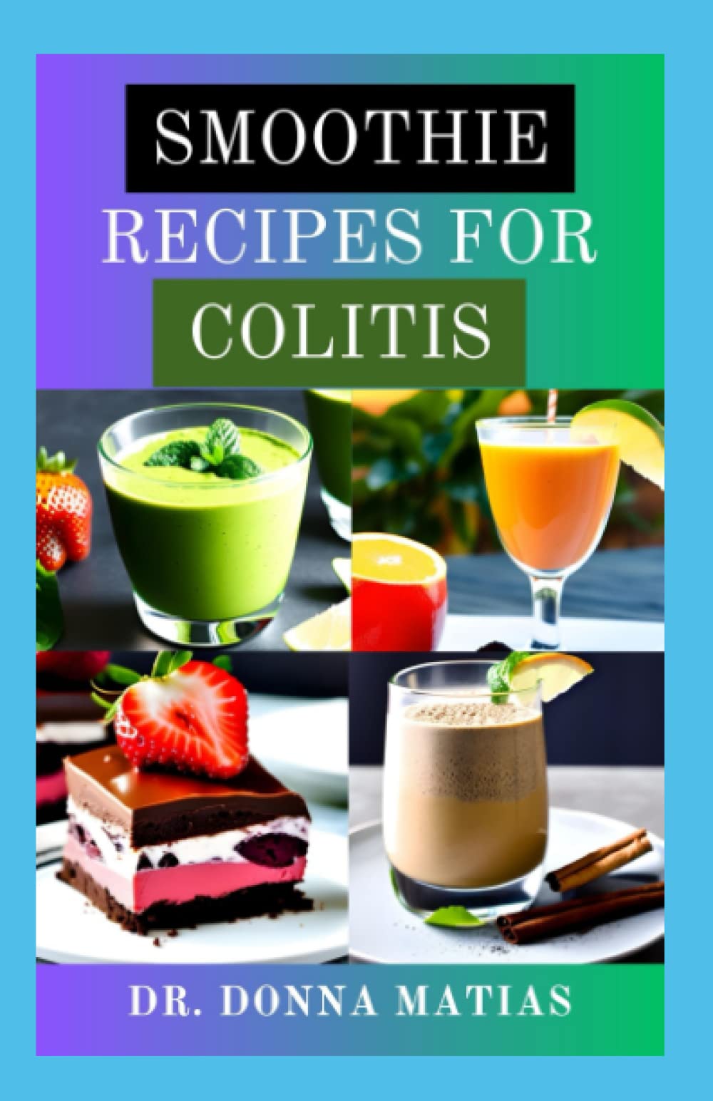 SMOOTHIE RECIPES FOR COLITIS: Ulcerative Colitis Prevention and Reversal Juicing Recipes to Manage Disease and heal your Gut