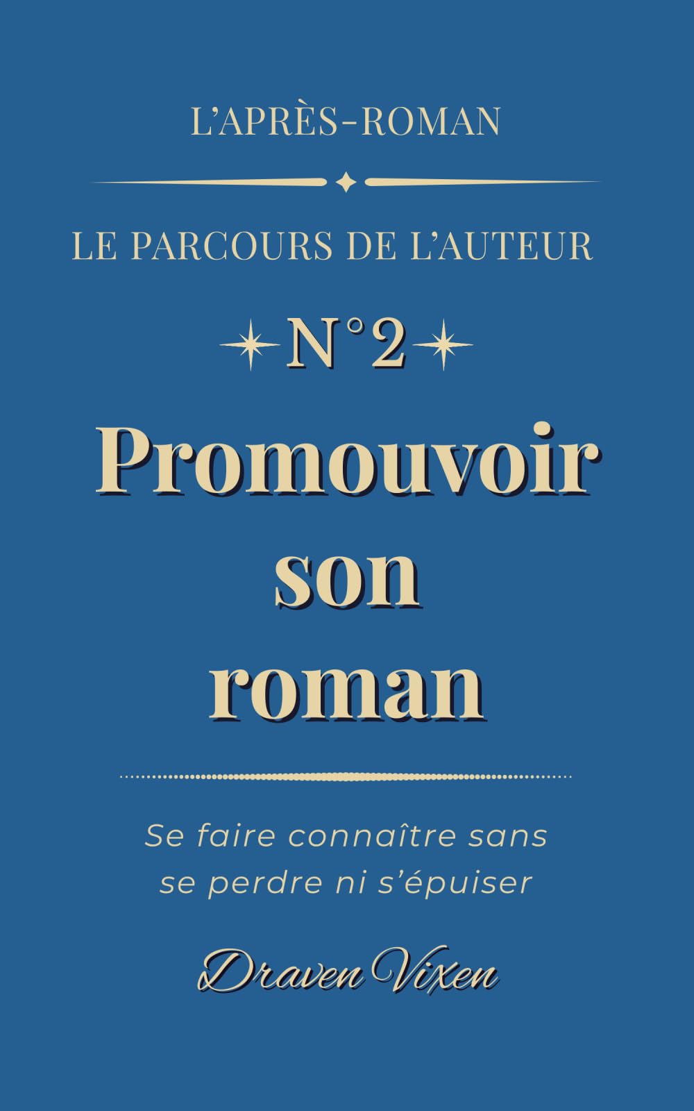 Fascicule n°2 : Promouvoir son roman: Se faire connaître sans se perdre ni s'épuiser (L'après-roman - Le parcours de l'auteur)