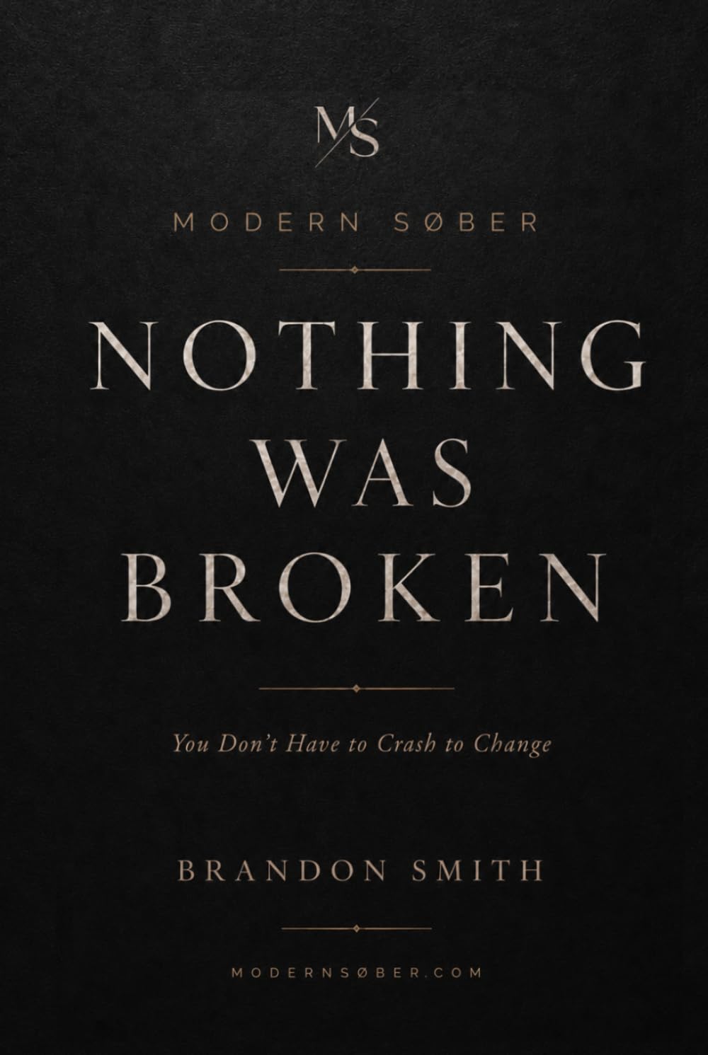 NOTHING WAS BROKEN: You Don’t Have to Crash to Change
